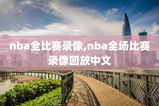 nba全比赛录像,nba全场比赛录像回放中文-第1张图片-雷速体育