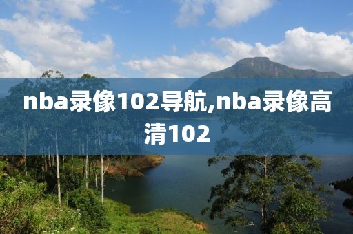 nba录像102导航,nba录像高清102-第1张图片-雷速体育