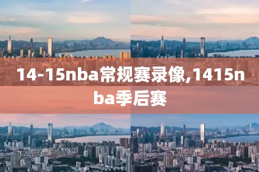 14-15nba常规赛录像,1415nba季后赛-第1张图片-雷速体育