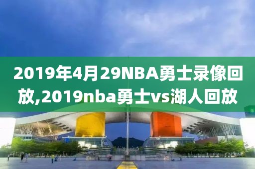 2019年4月29NBA勇士录像回放,2019nba勇士vs湖人回放-第1张图片-雷速体育