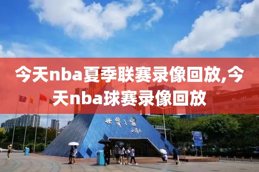 今天nba夏季联赛录像回放,今天nba球赛录像回放-第1张图片-雷速体育