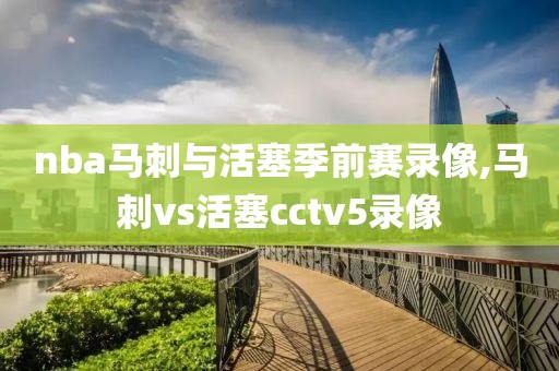 nba马刺与活塞季前赛录像,马刺vs活塞cctv5录像-第1张图片-雷速体育