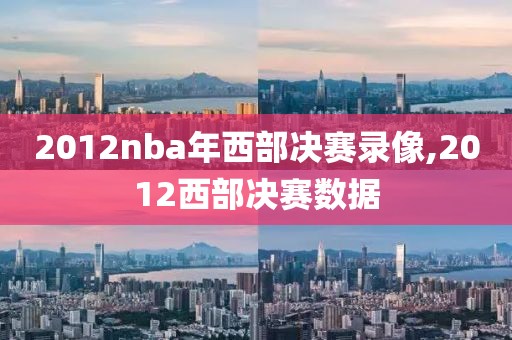 2012nba年西部决赛录像,2012西部决赛数据-第1张图片-雷速体育