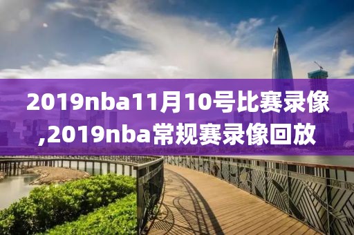 2019nba11月10号比赛录像,2019nba常规赛录像回放-第1张图片-雷速体育