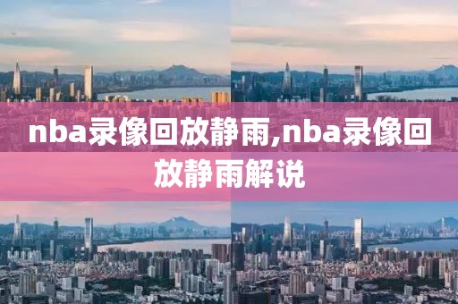 nba录像回放静雨,nba录像回放静雨解说-第1张图片-雷速体育