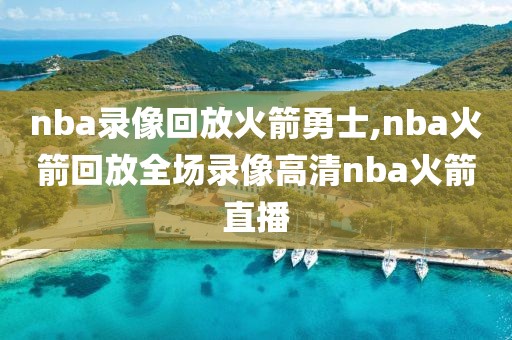 nba录像回放火箭勇士,nba火箭回放全场录像高清nba火箭直播-第1张图片-雷速体育