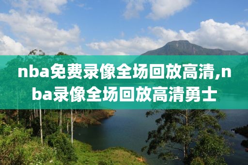 nba免费录像全场回放高清,nba录像全场回放高清勇士-第1张图片-雷速体育