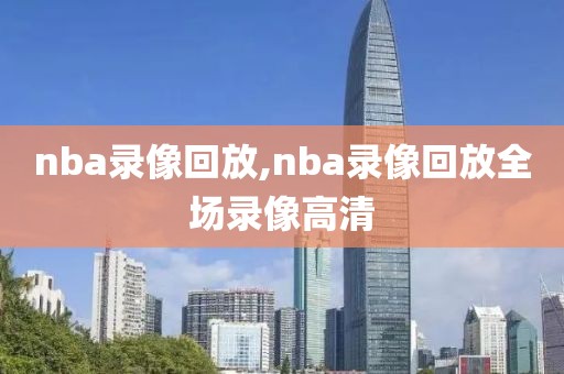 nba录像回放,nba录像回放全场录像高清-第1张图片-雷速体育