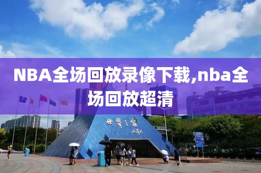 NBA全场回放录像下载,nba全场回放超清-第1张图片-雷速体育