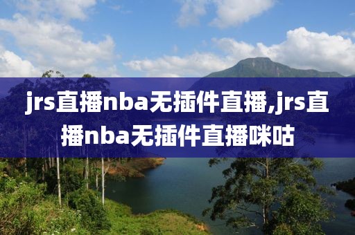 jrs直播nba无插件直播,jrs直播nba无插件直播咪咕-第1张图片-雷速体育