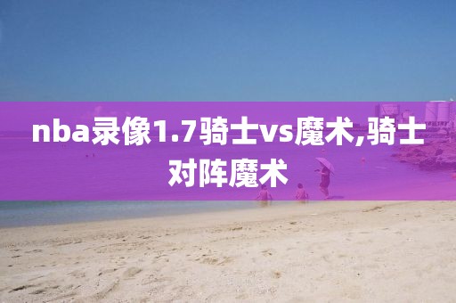 nba录像1.7骑士vs魔术,骑士对阵魔术-第1张图片-雷速体育