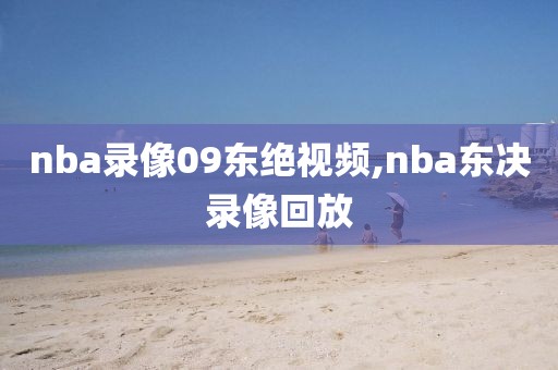 nba录像09东绝视频,nba东决录像回放-第1张图片-雷速体育