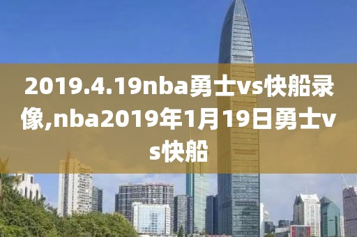 2019.4.19nba勇士vs快船录像,nba2019年1月19日勇士vs快船-第1张图片-雷速体育
