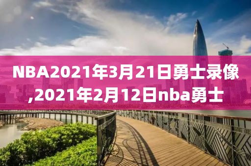 NBA2021年3月21日勇士录像,2021年2月12日nba勇士-第1张图片-雷速体育