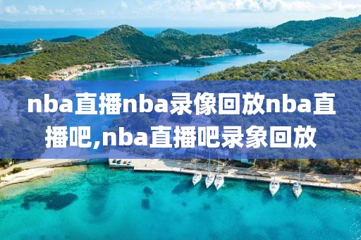 nba直播nba录像回放nba直播吧,nba直播吧录象回放-第1张图片-雷速体育