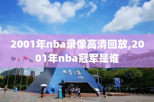 2001年nba录像高清回放,2001年nba冠军是谁-第1张图片-雷速体育