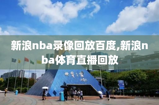 新浪nba录像回放百度,新浪nba体育直播回放-第1张图片-雷速体育