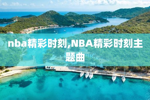 nba精彩时刻,NBA精彩时刻主题曲-第1张图片-雷速体育