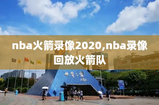 nba火箭录像2020,nba录像回放火箭队-第1张图片-雷速体育