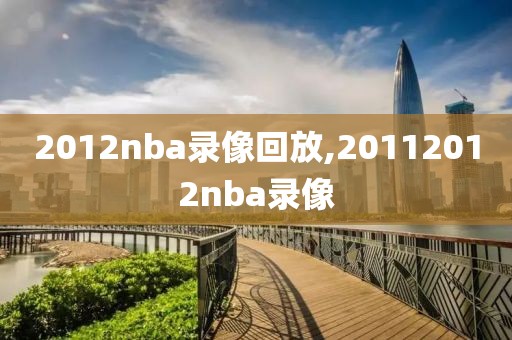 2012nba录像回放,20112012nba录像-第1张图片-雷速体育