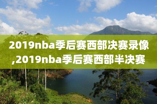 2019nba季后赛西部决赛录像,2019nba季后赛西部半决赛-第1张图片-雷速体育