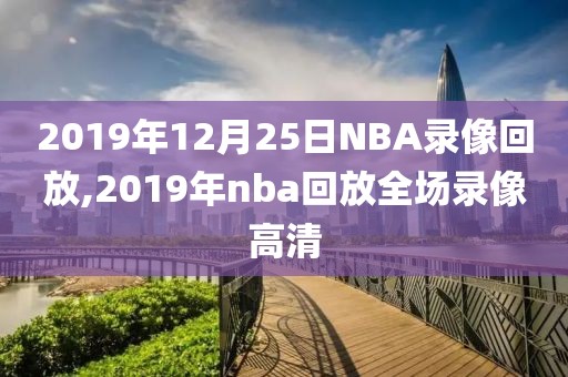 2019年12月25日NBA录像回放,2019年nba回放全场录像高清-第1张图片-雷速体育