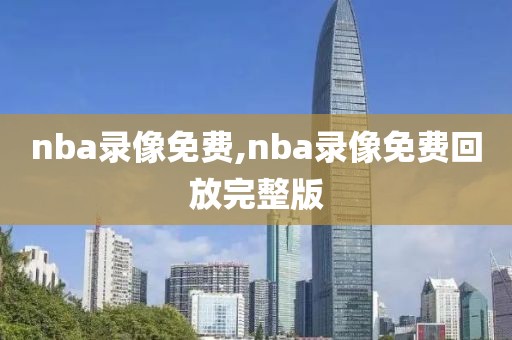 nba录像免费,nba录像免费回放完整版-第1张图片-雷速体育