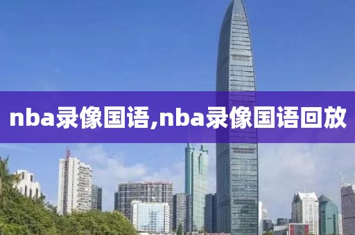 nba录像国语,nba录像国语回放-第1张图片-雷速体育