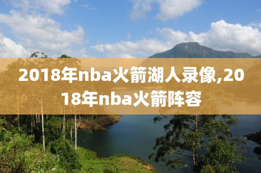 2018年nba火箭湖人录像,2018年nba火箭阵容-第1张图片-雷速体育