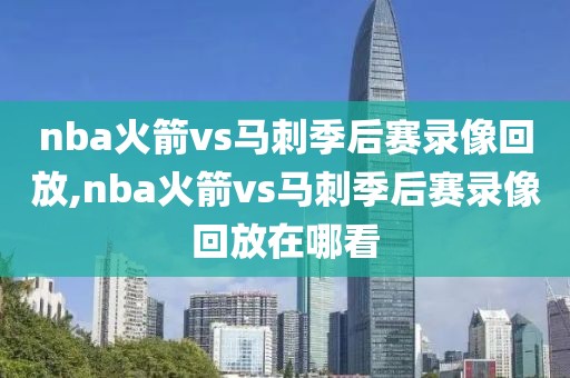 nba火箭vs马刺季后赛录像回放,nba火箭vs马刺季后赛录像回放在哪看-第1张图片-雷速体育