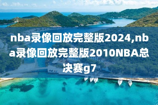 nba录像回放完整版2024,nba录像回放完整版2010NBA总决赛g7-第1张图片-雷速体育