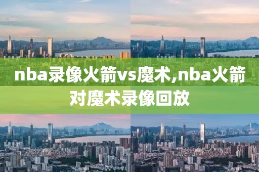 nba录像火箭vs魔术,nba火箭对魔术录像回放-第1张图片-雷速体育