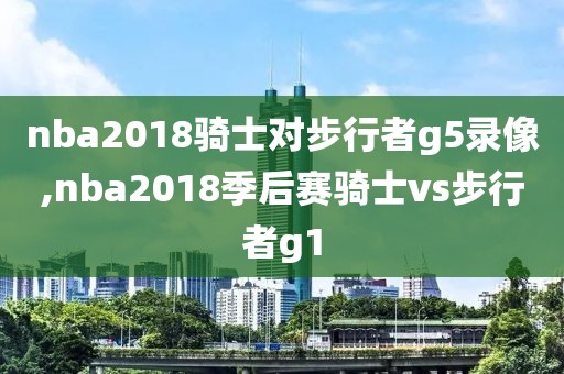 nba2018骑士对步行者g5录像,nba2018季后赛骑士vs步行者g1-第1张图片-雷速体育