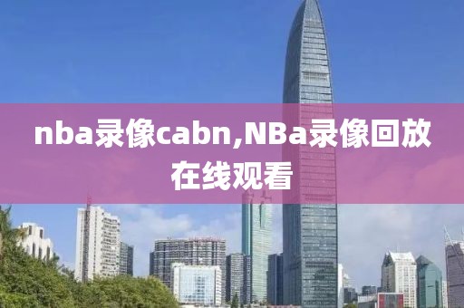 nba录像cabn,NBa录像回放在线观看-第1张图片-雷速体育