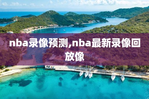 nba录像预测,nba最新录像回放像-第1张图片-雷速体育