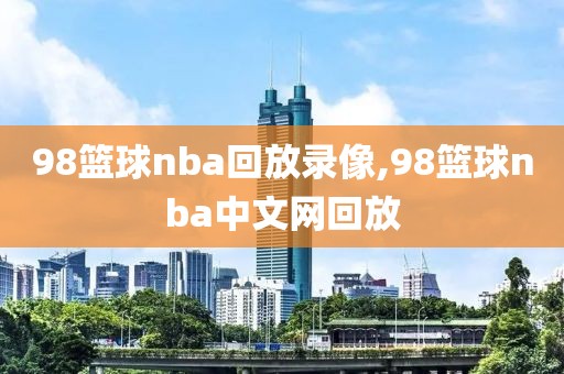 98篮球nba回放录像,98篮球nba中文网回放-第1张图片-雷速体育