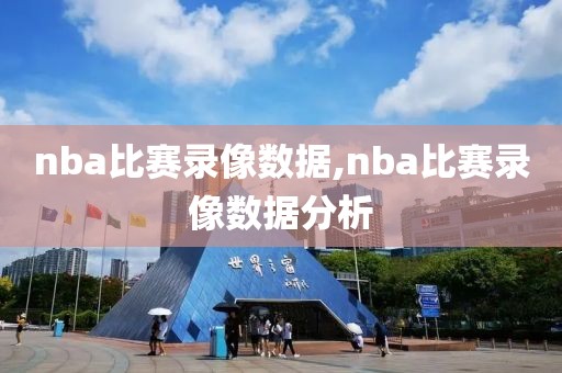 nba比赛录像数据,nba比赛录像数据分析-第1张图片-雷速体育