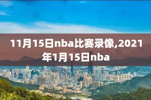 11月15日nba比赛录像,2021年1月15日nba-第1张图片-雷速体育