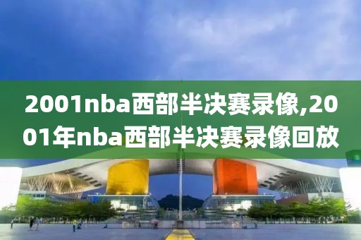 2001nba西部半决赛录像,2001年nba西部半决赛录像回放-第1张图片-雷速体育