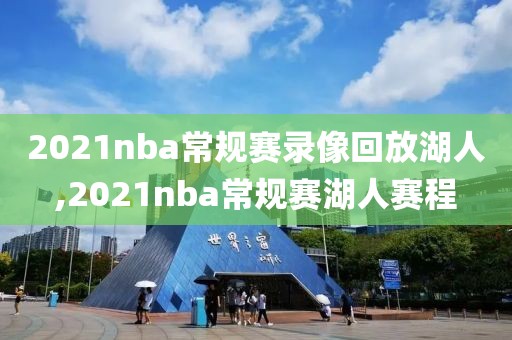 2021nba常规赛录像回放湖人,2021nba常规赛湖人赛程-第1张图片-雷速体育