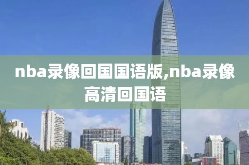 nba录像回国国语版,nba录像高清回国语-第1张图片-雷速体育