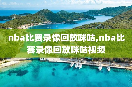 nba比赛录像回放咪咕,nba比赛录像回放咪咕视频-第1张图片-雷速体育