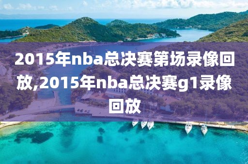 2015年nba总决赛第场录像回放,2015年nba总决赛g1录像回放-第1张图片-雷速体育