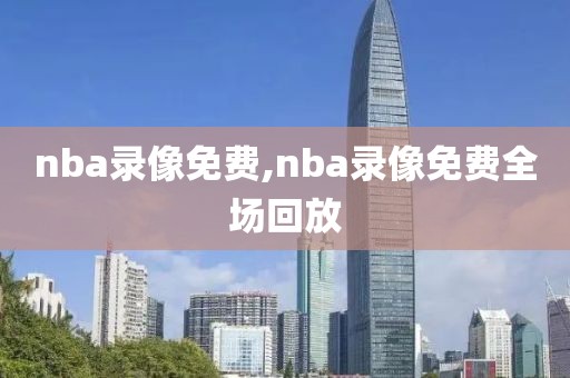 nba录像免费,nba录像免费全场回放-第1张图片-雷速体育