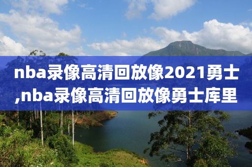 nba录像高清回放像2021勇士,nba录像高清回放像勇士库里-第1张图片-雷速体育
