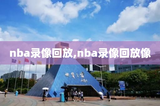 nba录像回放,nba录像回放像-第1张图片-雷速体育