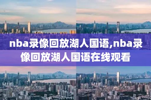 nba录像回放湖人国语,nba录像回放湖人国语在线观看-第1张图片-雷速体育