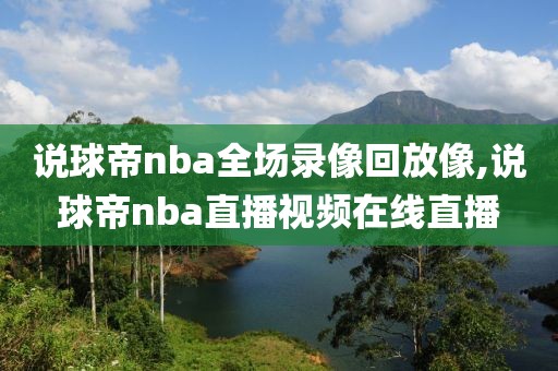 说球帝nba全场录像回放像,说球帝nba直播视频在线直播-第1张图片-雷速体育