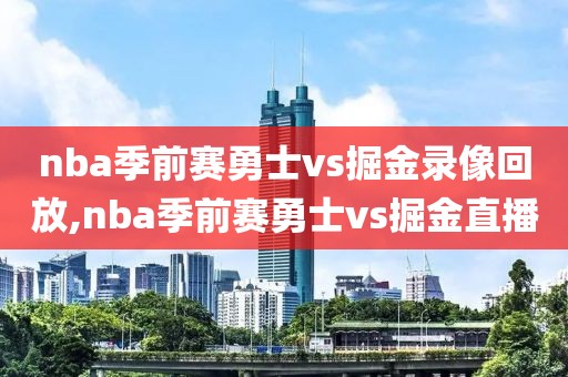 nba季前赛勇士vs掘金录像回放,nba季前赛勇士vs掘金直播-第1张图片-雷速体育