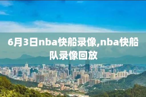 6月3日nba快船录像,nba快船队录像回放-第1张图片-雷速体育